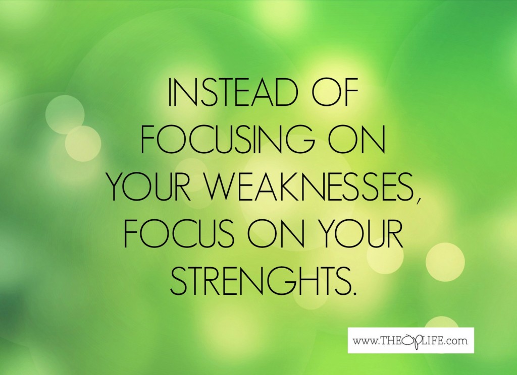 Focus on your strengths, not your weaknesses