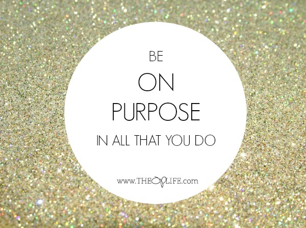 Be On Purpose in all that you do. The OP Life