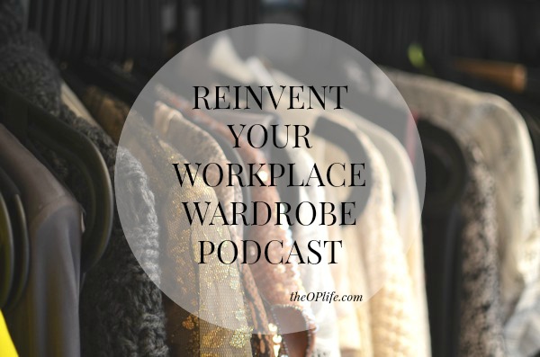 Reinvent your workplace wardrobe podcast The OP Life