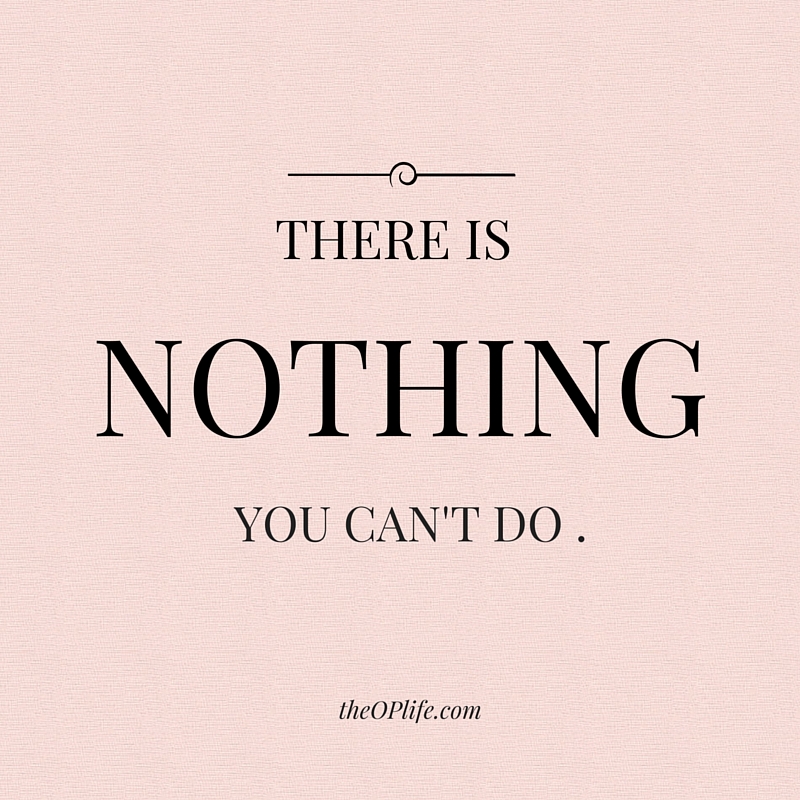 There is nothing you can't do.
